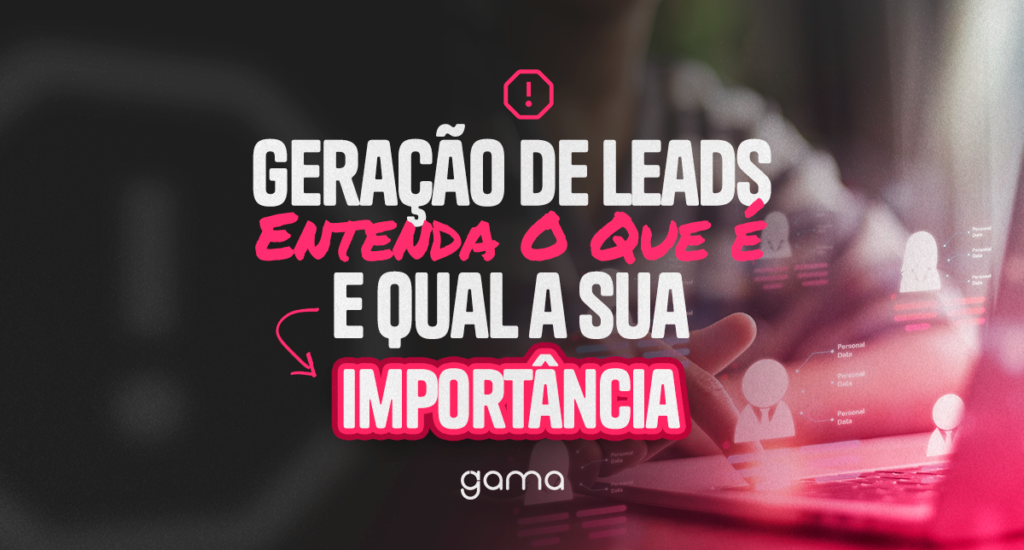Geração de Leads: Entenda O Que é e Qual a Sua Importância